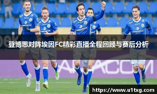 登博思对阵埃因FC精彩直播全程回顾与赛后分析