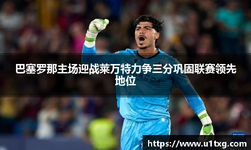 巴塞罗那主场迎战莱万特力争三分巩固联赛领先地位